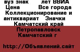 1.1) вуз знак : 50 лет ВВИА › Цена ­ 390 - Все города Коллекционирование и антиквариат » Значки   . Камчатский край,Петропавловск-Камчатский г.